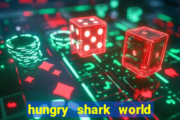 hungry shark world dinheiro infinito ios